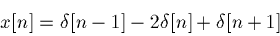 \begin{displaymath}x[n]=\delta[n-1] - 2\delta[n] + \delta[n+1]\end{displaymath}