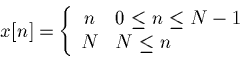 \begin{displaymath}x[n]=
\left\{
\begin{array}{cll}
n& 0 \le n \le N-1\\
N& N \le n \\
\end{array}\right.
\end{displaymath}