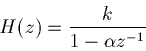 \begin{displaymath}H(z)=\frac{k}{1-\alpha z^{-1}}\end{displaymath}