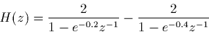 \begin{displaymath}H(z)=\frac{2}{1-e^{-0.2}z^{-1}}-\frac{2}{1-e^{-0.4}z^{-1}}\end{displaymath}