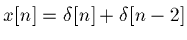 $x[n]=\delta[n]+\delta[n-2]$