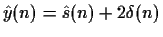 $\hat{y}(n)=\hat{s}(n)+2\delta(n)$
