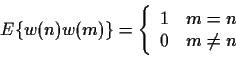 \begin{displaymath}E\{w(n)w(m)\}= \left\{
\begin{array}{ll}
1 & m=n \\
0 & m\neq n
\end{array}\right.
\end{displaymath}