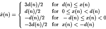 \begin{displaymath}\hat x(n) = \left\{
\begin{array}{ll}
3d(n)/2 & {\rm for~~} ...
...0 \\
-3d(n)/2 & {\rm for~~} x(n) < -d(n)
\end{array}\right.
\end{displaymath}