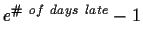 $e^{\char93 ~of~days~late} -1 $