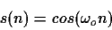 \begin{displaymath}s(n)= cos(\omega_o n) \end{displaymath}