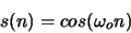 \begin{displaymath}s(n)= cos(\omega_o n) \end{displaymath}