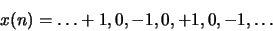 \begin{displaymath}x(n)= \ldots+1,0,-1,0,+1,0,-1,\ldots\end{displaymath}