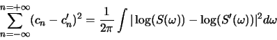 \begin{displaymath}\sum_{n=-\infty}^{n=+\infty} (c_n - c'_n)^2 = \frac{1}{2 \pi} \int \vert\log( S(\omega))-\log(S'( \omega))\vert^2 d \omega\end{displaymath}