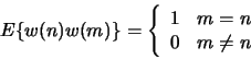 \begin{displaymath}
E\{w(n)w(m)\}= \left\{
\begin{array}{ll}
1 & m=n \\
0 & m\neq n
\end{array}
\right.
\end{displaymath}