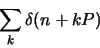 \begin{displaymath}\sum_k \delta(n+kP)\end{displaymath}