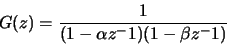 \begin{displaymath}G(z)=\frac{1}{(1-\alpha z^-1)(1-\beta z^-1)}\end{displaymath}