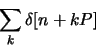\begin{displaymath}\sum_k \delta[n+kP]\end{displaymath}