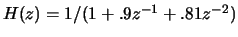 $H(z)=1/(1+.9z^{-1}+.81z^{-2})$