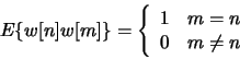 \begin{displaymath}
E\{w[n]w[m]\}= \left\{
\begin{array}{ll}
1 & m=n \\
0 & m\neq n
\end{array}
\right.
\end{displaymath}