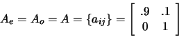 \begin{displaymath}A_e=A_o=A=\{a_{ij}\}= \left[
\begin{array}{cc}
.9&.1 \\
0&1
\end{array}
\right] \end{displaymath}