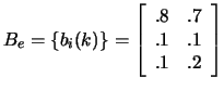 $B_e=\{b_{i}(k)\}= \left[
\begin{array}{cc}
.8&.7 \\
.1&.1 \\
.1&.2
\end{array}
\right] $