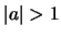 $\vert a\vert>1$