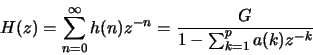 \begin{displaymath}H(z)=\sum_{n=0}^\infty h(n)z^{-n} = \frac{G}{1-\sum_{k=1}^pa(k)z^{-k}}\end{displaymath}