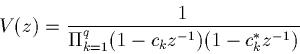 \begin{displaymath}V(z)=\frac{1}{\Pi_{k=1}^q (1-c_kz^{-1})(1-c_k^*z^{-1})}
\end{displaymath}