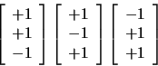 \begin{displaymath}
\left[
\begin{array}{c}
+1 \\
+1 \\
-1
\end{array}
...
...[
\begin{array}{c}
-1 \\
+1 \\
+1
\end{array}
\right]
\end{displaymath}
