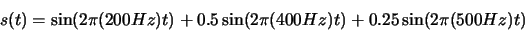 \begin{displaymath}s(t)= \sin(2\pi (200 Hz)t) + 0.5 \sin(2\pi (400 Hz)t) + 0.25 \sin(2\pi (500 Hz)t) \end{displaymath}