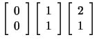 $ \left[\begin{array}{c} 0  0 \end{array} \right]
\left[\begin{array}{c} 1  1 \end{array} \right]
\left[\begin{array}{c} 2  1 \end{array} \right] $