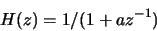 \begin{displaymath}H(z)=1/(1+az^{-1})\end{displaymath}