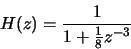 \begin{displaymath}H(z)=\frac{1}{1+ \frac{1}{8}z^{-3}}\end{displaymath}