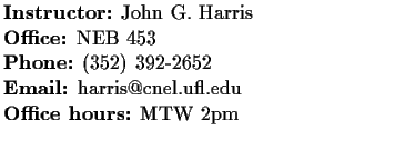 $\textstyle \parbox{3.0in}{
{\bf Instructor:} John G.~Harris \hfill \newline
{\b...
...}
{mailto:harris@cnel.ufl.edu} \newline
{\bf Office hours:} MTW 2pm \newline
}$