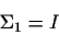 \begin{displaymath}\Sigma_1=I\end{displaymath}