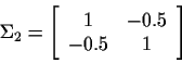 \begin{displaymath}\Sigma_2=
\left[
\begin{array}{cc}
1&-0.5 \\
-0.5&1
\end{array}\right]
\end{displaymath}