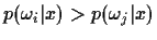 $ p(\omega_i\vert x) > p(\omega_j\vert x) $