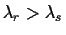 $\lambda_r>\lambda_s$