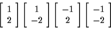 \begin{displaymath}\left[ \begin{array}{c} 1 \\ 2 \end{array} \right]
\left[ \be...
...} \right]
\left[ \begin{array}{c} -1 \\ -2 \end{array} \right]
\end{displaymath}