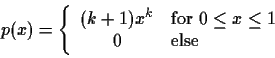 \begin{displaymath}p(x) =
\left\{
\begin{array}{cl}
(k+1)x^k & {\rm for~} 0 \le x \le 1 \\
0 & {\rm else}
\end{array} \right.
\end{displaymath}