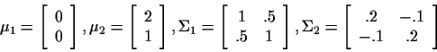 \begin{displaymath}\mu_1=
\left[
\begin{array}{c}
0 \\
0
\end{array}\right]
,
\...
...\left[
\begin{array}{cc}
.2&-.1 \\
-.1&.2
\end{array}\right]
\end{displaymath}
