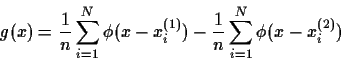 \begin{displaymath}g(x) = \frac{1}{n} \sum_{i=1}^N \phi(x-x_i^{(1)})
- \frac{1}{n} \sum_{i=1}^N \phi(x-x_i^{(2)})
\end{displaymath}