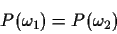 \begin{displaymath}P(\omega_1)=P(\omega_2)\end{displaymath}