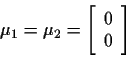 \begin{displaymath}\mu_1=\mu_2=
\left[
\begin{array}{c}
0 \\
0
\end{array}\right]
\end{displaymath}