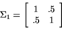 \begin{displaymath}\Sigma_1=
\left[
\begin{array}{cc}
1&.5 \\
.5&1
\end{array}\right]
\end{displaymath}