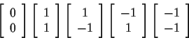 \begin{displaymath}\left[ \begin{array}{c} 0 \\ 0 \end{array} \right]
\left[ \be...
...} \right]
\left[ \begin{array}{c} -1 \\ -1 \end{array} \right]
\end{displaymath}