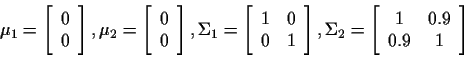 \begin{displaymath}\mu_1=
\left[
\begin{array}{c}
0 \\
0
\end{array}\right]
,
\...
...=
\left[
\begin{array}{cc}
1&0.9 \\
0.9&1
\end{array}\right]
\end{displaymath}