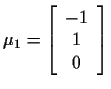 $\mu_1=
\left[
\begin{array}{c}
-1 \\
1 \\
0
\end{array}\right]
$
