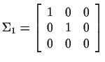 $\Sigma_1=
\left[
\begin{array}{ccc}
1&0&0 \\
0&1&0 \\
0&0&0
\end{array}\right]
$