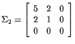 $\Sigma_2=
\left[
\begin{array}{ccc}
5&2&0 \\
2&1&0 \\
0&0&0
\end{array}\right]
$