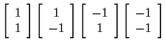$
\left[ \begin{array}{c} 1 \\ 1 \end{array} \right]
\left[ \begin{array}{c} 1 \...
... \\ 1 \end{array} \right]
\left[ \begin{array}{c} -1 \\ -1 \end{array} \right]
$