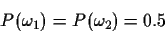 \begin{displaymath}P(\omega_1)=P(\omega_2)=0.5\end{displaymath}