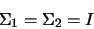 \begin{displaymath}\Sigma_1=\Sigma_2=I\end{displaymath}
