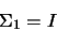 \begin{displaymath}\Sigma_1=I\end{displaymath}